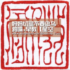 妈妈切忌不要做乌鸦嘴,早教【星空竞猜】(图1) 星空真人