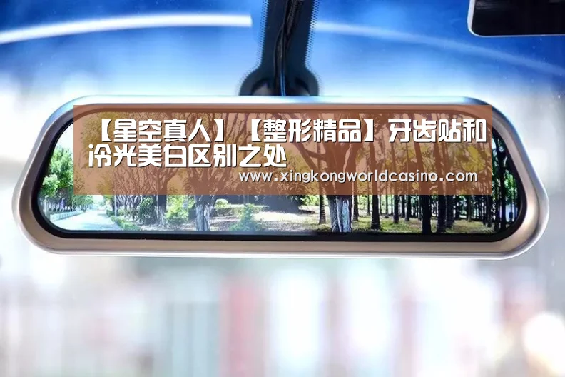 【星空真人】【整形精品】牙齿贴和冷光美白区别之处(图1) 星空真人